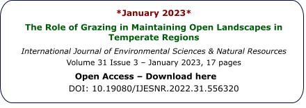 *January 2023*  The Role of Grazing in Maintaining Open Landscapes in Temperate Regions International Journal of Environmental Sciences & Natural Resources Volume 31 Issue 3 – January 2023, 17 pages Open Access – Download here	 DOI: 10.19080/IJESNR.2022.31.556320
